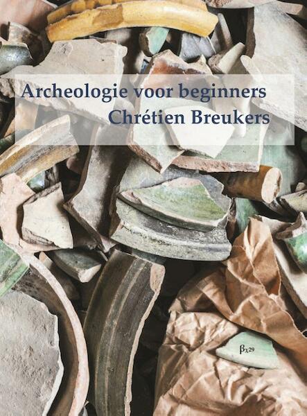 Archeologie voor beginners - Chrétien Breukers (ISBN 9789491034404)