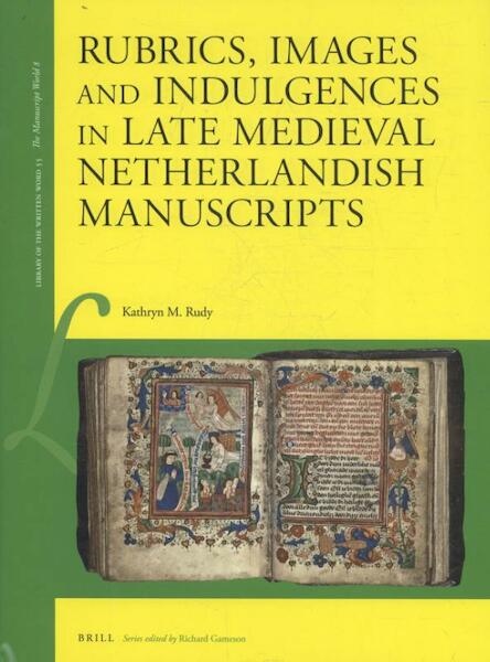 Rubrics, Images and Indulgences in Late Medieval Netherlandish Manuscripts - Kathryn Rudy (ISBN 9789004326958)