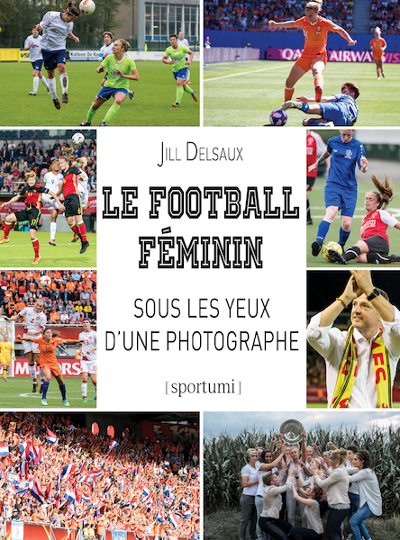 Le football féminin sous les yeux d’une photographe - Jill Delsaux (ISBN 9789493242470)
