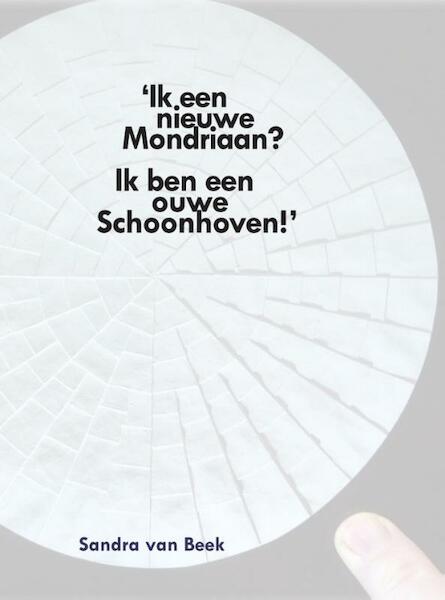 Ik een nieuwe Mondriaan? ik ben een ouwe Schoonhoven! - Sandra van Beek (ISBN 9789048434718)