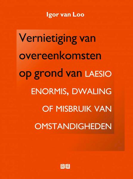 Vernietiging van overeenkomsten op grond van laesio enormis, dwaling of misbruik van omstandigheden - Igor van Loo (ISBN 9789402107692)