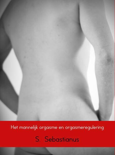 Het mannelijk orgasme en orgasmeregulering - S. Sebastianus (ISBN 9789402150919)