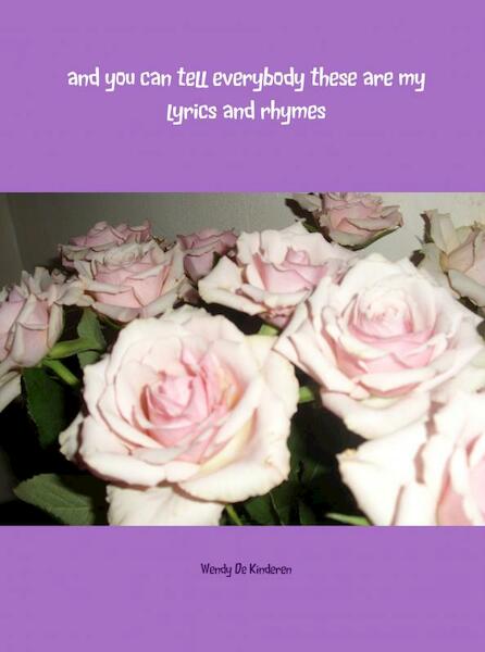 And you can tell everybody these are my lyrics and rhymes - Wendy de Kinderen (ISBN 9789402171877)