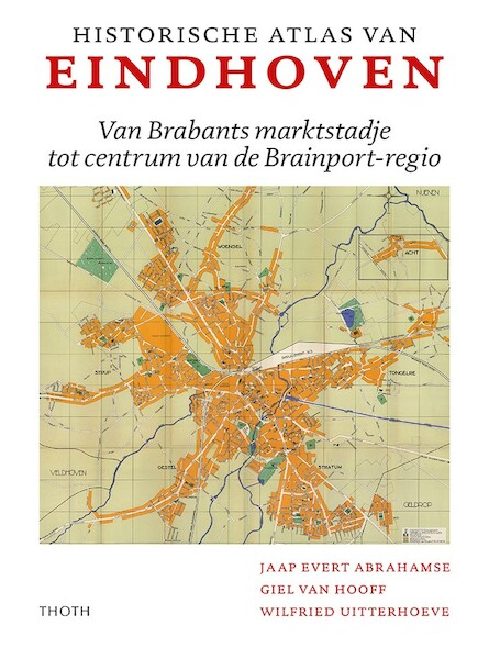 Historische Atlas van Eindhoven - Jaap Evert Abrahamse, Giel van Hooff, Wilfried Uitterhoeve (ISBN 9789068688290)