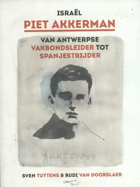 Israël Piet Akkerman van Antwerpse vakbondsleider tot spanjestrijder - Sven Tuytens, Rudi Van Doorslaer (ISBN 9789090296845)