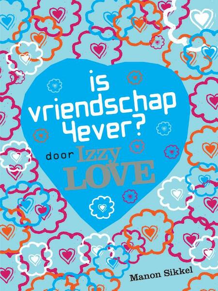 Is vriendschap 4ever? Door Izzy Love - Manon Sikkel (ISBN 9789048801619)