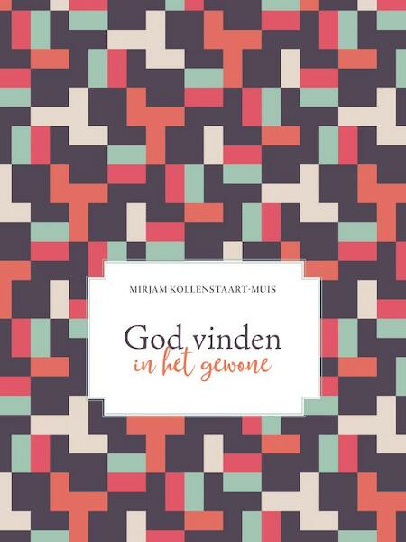 God vinden in het gewone - Mirjam Kollenstaart-Muis (ISBN 9789492831118)