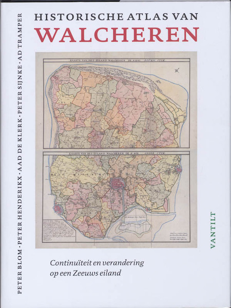 Historische atlas van Walcheren - Peter Blom, Peter Hendrikx, Aad Klerk, Peter Sijnke (ISBN 9789460040337)