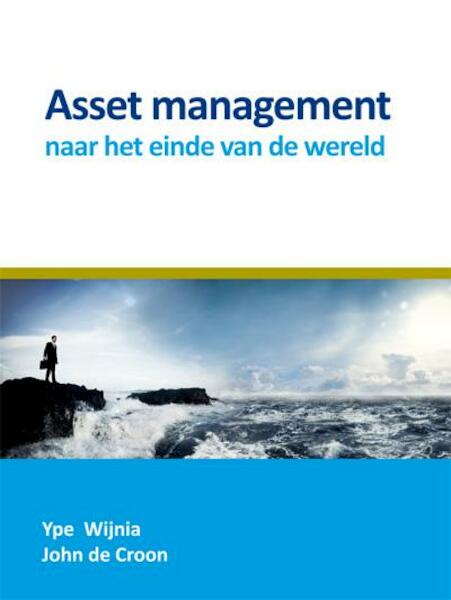 Asset management naar het einde van de wereld - Ype Wijnia, John de Croon (ISBN 9789087593667)