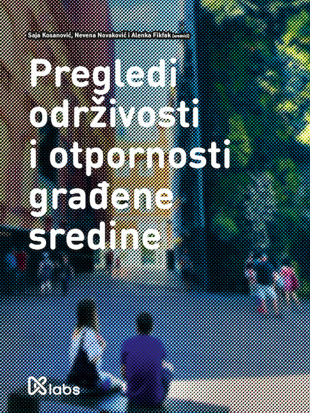 Pregledi održivosti i otpornosti građene sredine - Saja Kosanović, Nevena Novaković, Alenka Fikfak (ISBN 9789463660884)