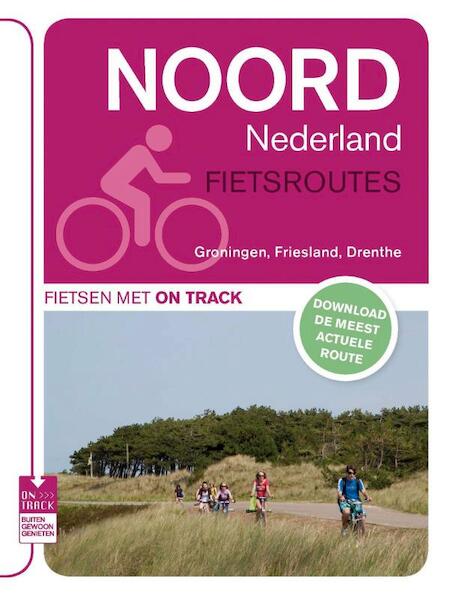Noord Nederland Fietsroutes Groningen, Friesland, Drenthe - (ISBN 9789000318544)