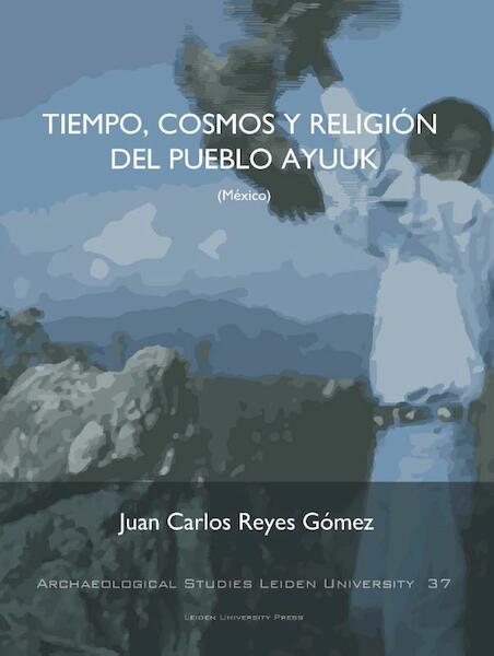 Tiempo, Cosmos Y Religión Del Pueblo Ayuuk (Mexico) - Juan Carlos Reyes Gómez (ISBN 9789087282882)