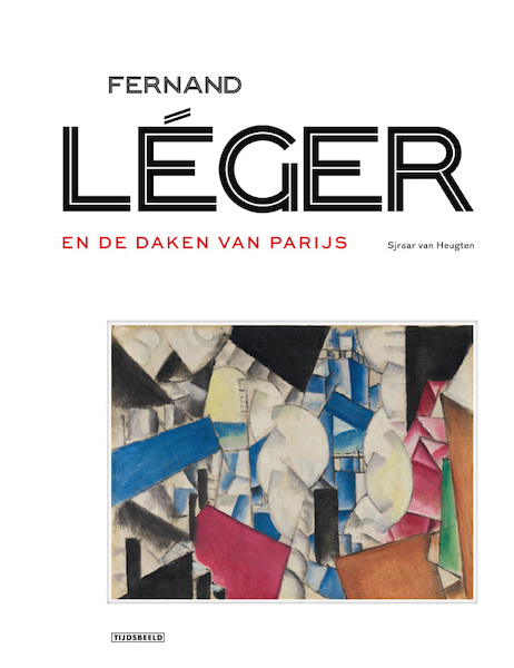 Fernand Léger en de daken van Parijs - Sjraar Van Heugten (ISBN 9789490880378)