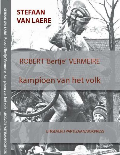 Robert ‘Bertje’ Vermeire – kampioen van het volk - Stefaan van Laere (ISBN 9789462952492)