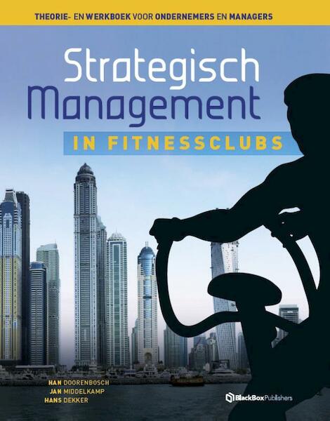 Strategisch management in fitnessclubs - Han Doorenbosch, Jan Middelkamp, Hans Dekker (ISBN 9789082190410)