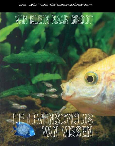 Van klein tot groot de levenscyclus van vissen - Richard Spilsbury, Louise Spilsbury (ISBN 9789055660506)