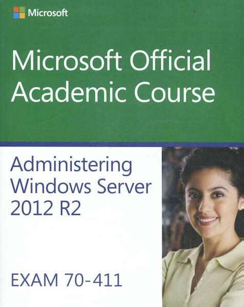 Administering Windows Server 2012 R2 Exam 70-411 - Microsoft Official Academic Course (ISBN 9781118882832)