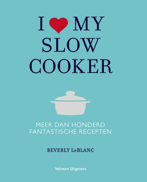 I love my slowcooker - Beverly Leblanc (ISBN 9789048310586)