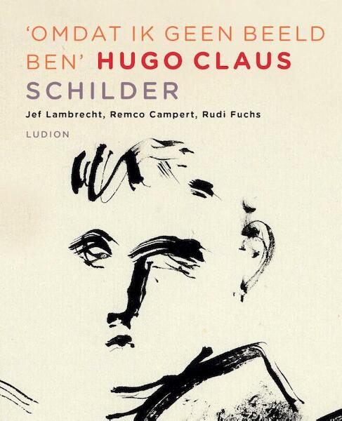 Hugo Claus: omdat ik geen beeld ben - Hugo Claus, Jef Lanbrecht, Remco Campert, Rudi Fuchs (ISBN 9789461301291)