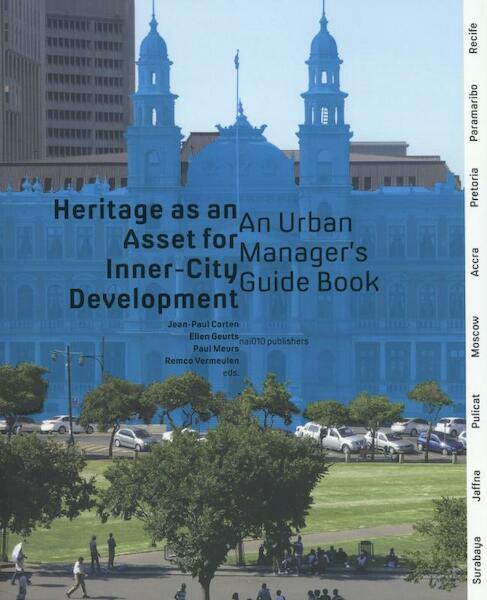 Heritage as an asset for inner city development - Jean-Paul Corten, Ellen Geurts, Paul Meurs, Donovan Rypkema (ISBN 9789462081161)