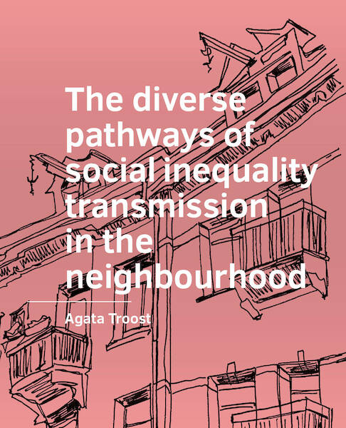The diverse pathways of social inequality transmission in the neighbourhood - Agata Troost (ISBN 9789463666992)