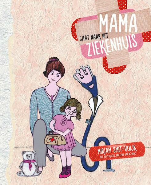 Mama gaat naar het ziekenhuis - Miriam Smit-Vuijk (ISBN 9789082348811)
