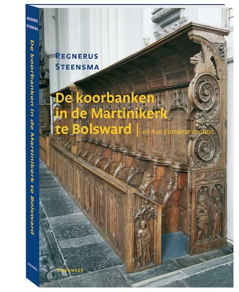 De koorbanken in de Martinikerk te Bolsward en hun Europese context - Regnerus Steensma (ISBN 9789056152789)
