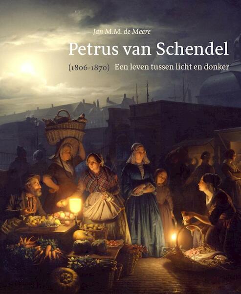 Petrus van Schendel 1806-1870 - Jan M.M. de Meere (ISBN 9789059971318)