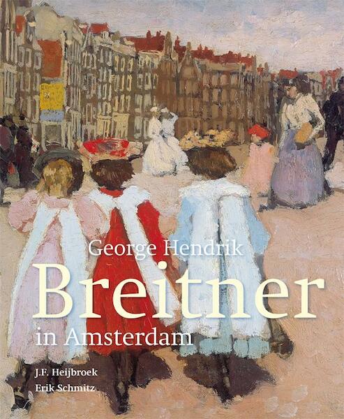 George Hendrik Breitner in Amsterdam - J.F. Heijbroek, Erik Schmitz (ISBN 9789068686654)