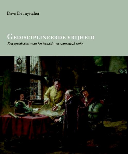 Gedisciplineerde vrijheid. een geschiedenis van het handels en economisch recht - Dave De Ruysscher (ISBN 9789046606315)