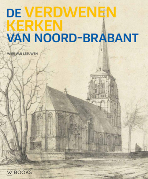 Verdwenen kerken van Noord-Brabant - Wies van Leeuwen (ISBN 9789462582101)