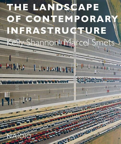 The landscape of contemporary infrastructure - Kelly Shannon, Paul Smets (ISBN 9789462082397)