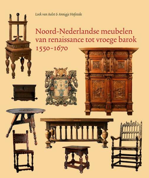 Noord-Nederlandse meubelen van renaissance tot vroege barok 1550-1670 - Loek van Aalst, Annigje Hofstede (ISBN 9789061943501)