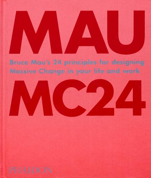 Mau: MC24, Bruce Mau's 24 Principles for Designing Massive Change in your Life and Work - Bruce Mau (ISBN 9781838660505)