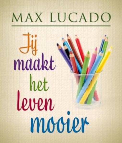 Jij maakt het leven mooier - Max Lucado (ISBN 9789029796514)