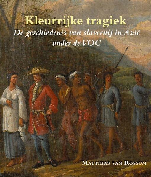 Kleurrijke tragiek - Matthias van Rossum (ISBN 9789087045173)