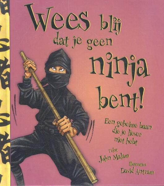 Wees blij dat je geen ninja bent ! - John Malam (ISBN 9789462021617)
