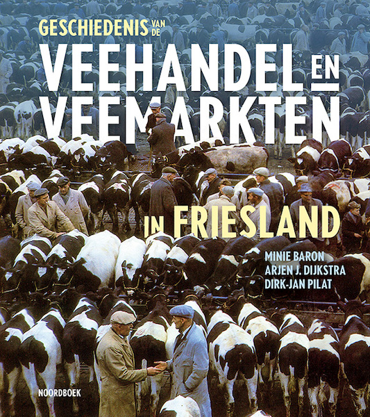 Geschiedenis van de veehandel en veemarkten in Friesland - Minie Baron, Arjen Dijkstra, Dirk-Jan Pilat (ISBN 9789056158606)