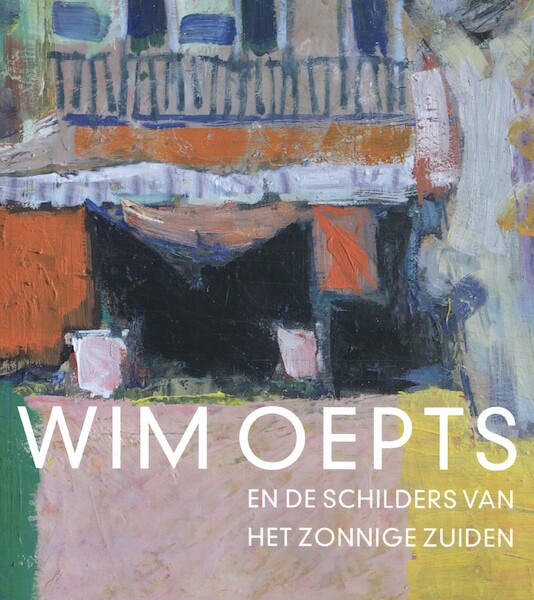 Wim Oepts en de schilders van het zonnige Zuiden - Feico Hoekstra (ISBN 9789462624382)