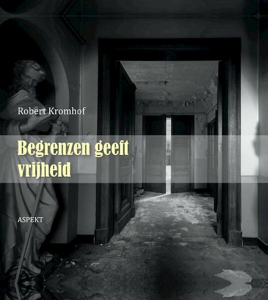 Begrenzen geeft vrijheid - Robert Kromhof (ISBN 9789464626780)