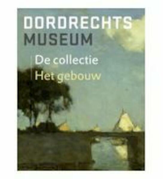 The Dordrecht Museum The collection The Building - Liesbeth van Noortwijk, Sander Paarlberg (ISBN 9789068685640)
