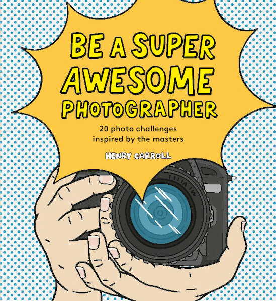 Be a Super Awesome Photographer - Henry Carroll (ISBN 9781786275578)