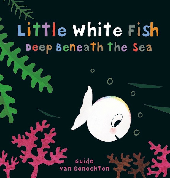 Little white fish deep beneath the sea - Guido van Genechten (ISBN 9781605375205)