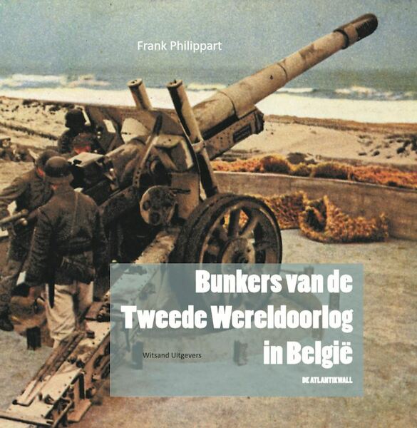 Bunkers van de Tweede Wereldoorlog in België - Frank Philippart (ISBN 9789492934260)