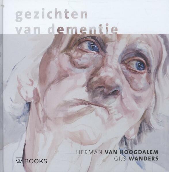 Gezichten van dementie - Herman van Hoogdalem, Gijs Wanders (ISBN 9789040007675)