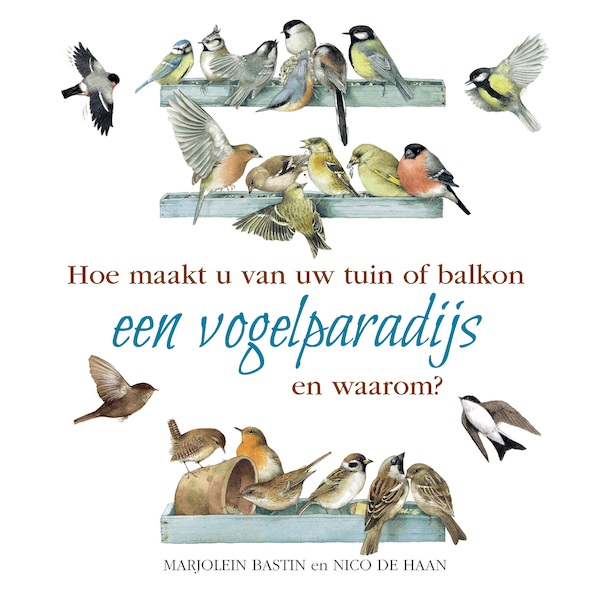 Hoe maakt u van uw tuin of balkon een vogelparadijs - Nico de Haan, Marjolein Bastin (ISBN 9789021578545)