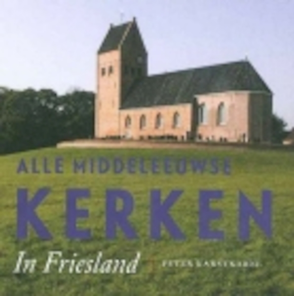 Alle middeleeuwse kerken In Friesland - Peter Karstkarel (ISBN 9789033009594)
