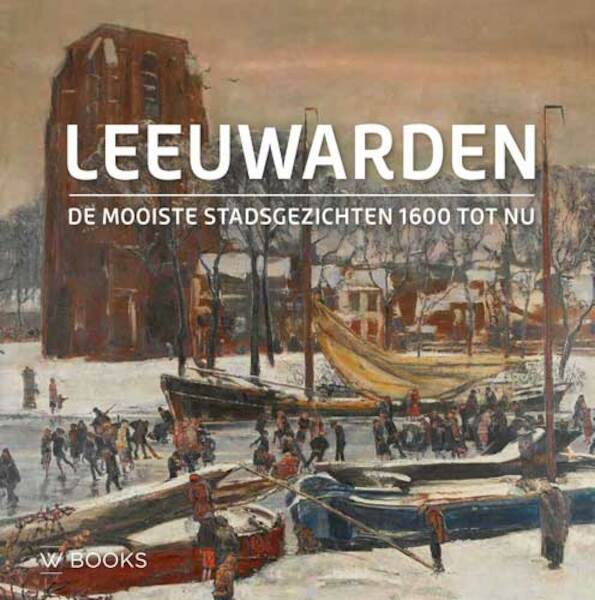 De mooiste stadsgezichten van Leeuwarden (Ned. editie) - Elzenga Gert (ISBN 9789462582507)