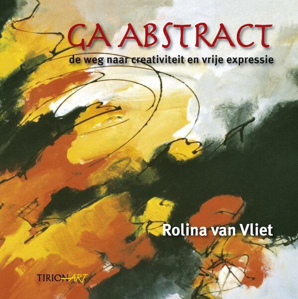 Ga Abstract, de weg naar creativiteit originaliteit & eigenheid - Rolina van Vliet (ISBN 9789043913218)