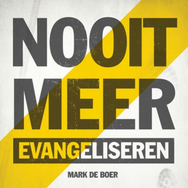 Nooit meer evangeliseren - Mark de Boer (ISBN 9789033819643)